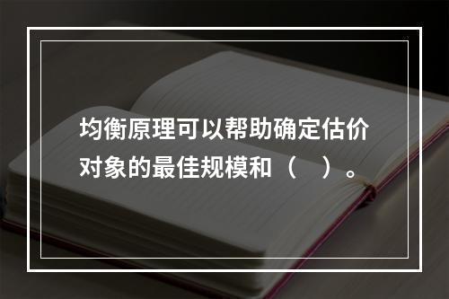 均衡原理可以帮助确定估价对象的最佳规模和（　）。