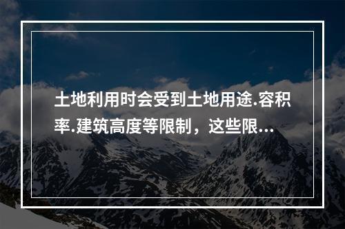 土地利用时会受到土地用途.容积率.建筑高度等限制，这些限制条