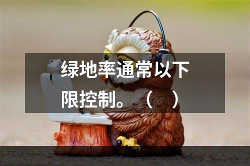 绿地率通常以下限控制。（　）