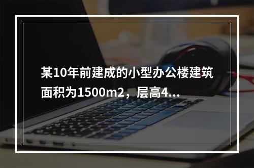 某10年前建成的小型办公楼建筑面积为1500m2，层高4.1