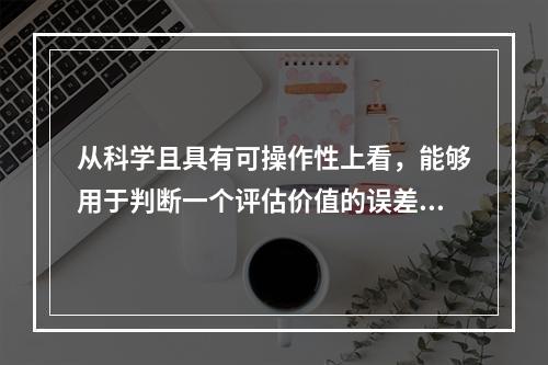 从科学且具有可操作性上看，能够用于判断一个评估价值的误差大小