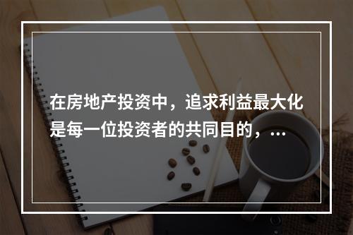 在房地产投资中，追求利益最大化是每一位投资者的共同目的，因此