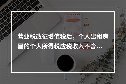 营业税改征增值税后，个人出租房屋的个人所得税应税收入不含增值