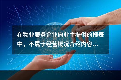 在物业服务企业向业主提供的报表中，不属于经营概况介绍内容的是