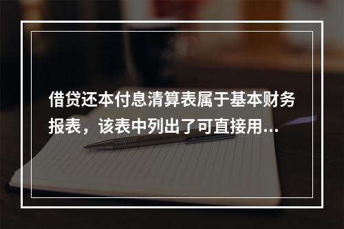 借贷还本付息清算表属于基本财务报表，该表中列出了可直接用于