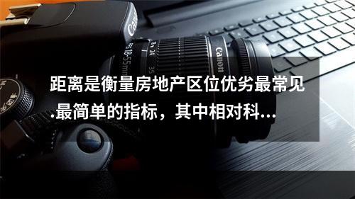 距离是衡量房地产区位优劣最常见.最简单的指标，其中相对科学的