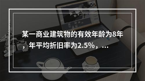 某一商业建筑物的有效年龄为8年，年平均折旧率为2.5％，假设