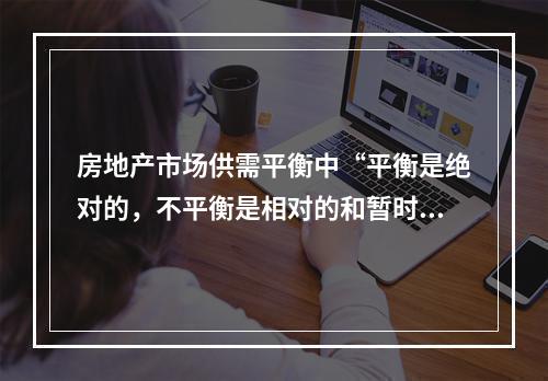 房地产市场供需平衡中“平衡是绝对的，不平衡是相对的和暂时的”