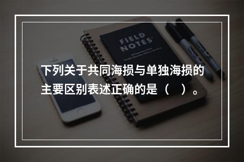 下列关于共同海损与单独海损的主要区别表述正确的是（　）。