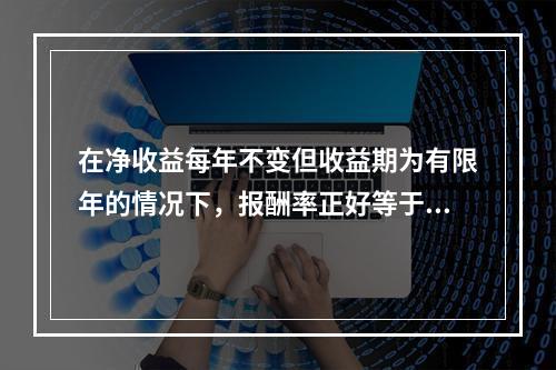 在净收益每年不变但收益期为有限年的情况下，报酬率正好等于资本