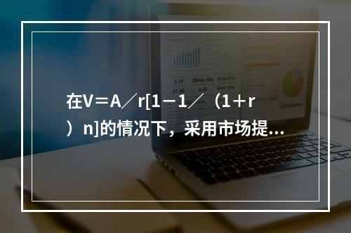 在V＝A／r[1－1／（1＋r）n]的情况下，采用市场提取法