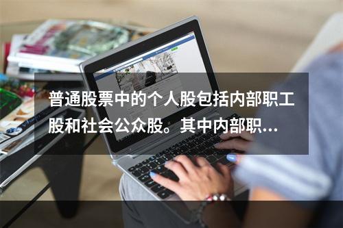 普通股票中的个人股包括内部职工股和社会公众股。其中内部职工