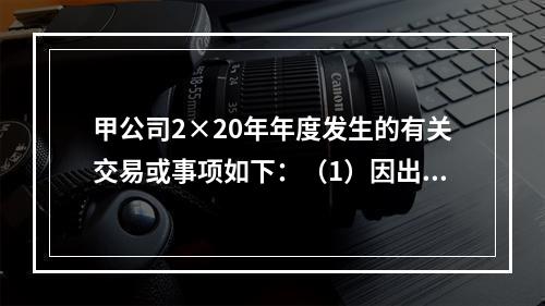 甲公司2×20年年度发生的有关交易或事项如下：（1）因出租房