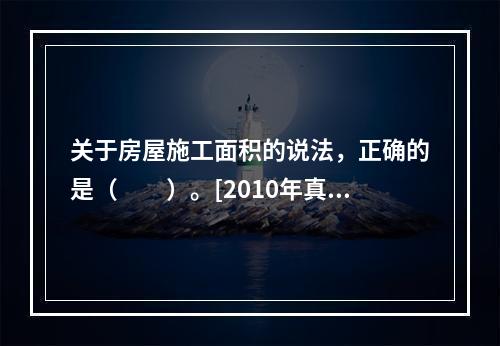 关于房屋施工面积的说法，正确的是（　　）。[2010年真题