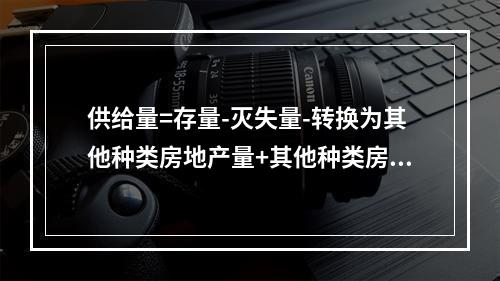 供给量=存量-灭失量-转换为其他种类房地产量+其他种类房地产