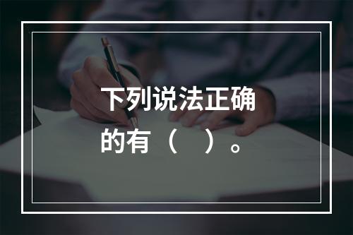 下列说法正确的有（　）。