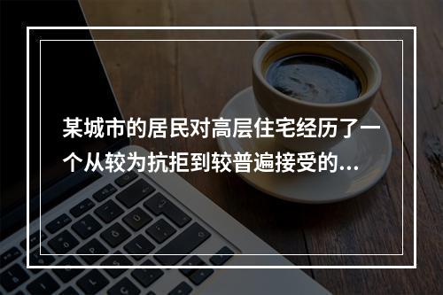 某城市的居民对高层住宅经历了一个从较为抗拒到较普遍接受的过