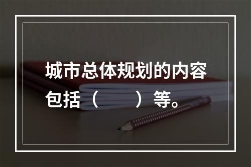 城市总体规划的内容包括（　　）等。