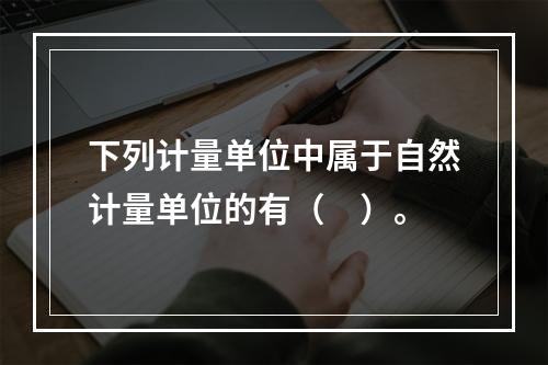 下列计量单位中属于自然计量单位的有（　）。