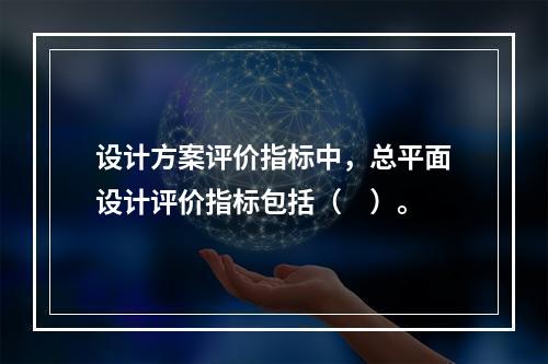 设计方案评价指标中，总平面设计评价指标包括（　）。