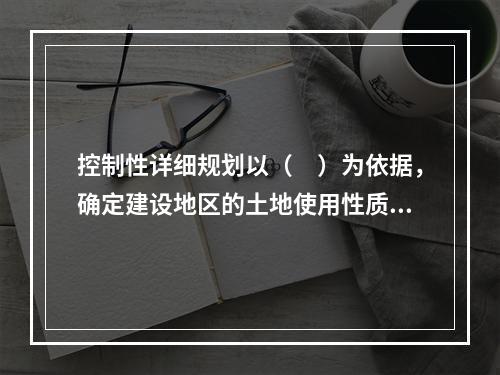 控制性详细规划以（　）为依据，确定建设地区的土地使用性质和使