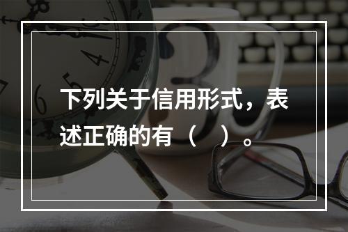 下列关于信用形式，表述正确的有（　）。