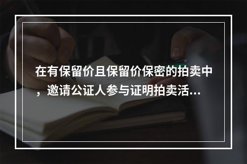 在有保留价且保留价保密的拍卖中，邀请公证人参与证明拍卖活动