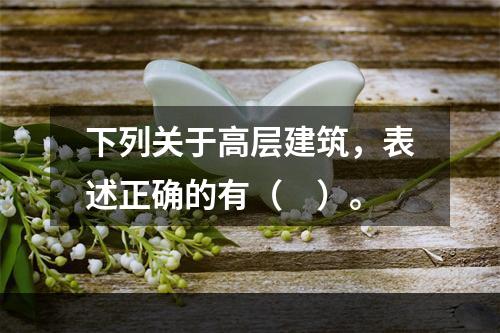 下列关于高层建筑，表述正确的有（　）。