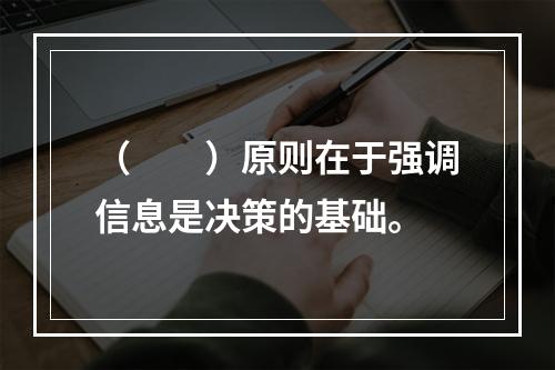 （　　）原则在于强调信息是决策的基础。