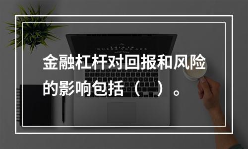 金融杠杆对回报和风险的影响包括（　）。