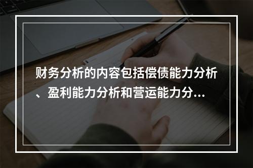 财务分析的内容包括偿债能力分析、盈利能力分析和营运能力分析