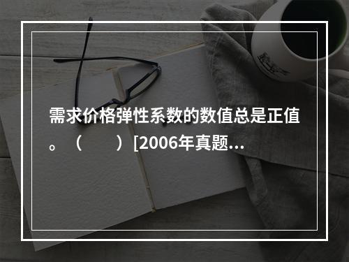 需求价格弹性系数的数值总是正值。（　　）[2006年真题]