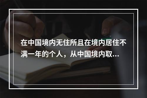 在中国境内无住所且在境内居住不满一年的个人，从中国境内取得