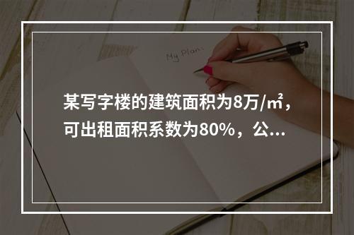 某写字楼的建筑面积为8万/㎡，可出租面积系数为80%，公用