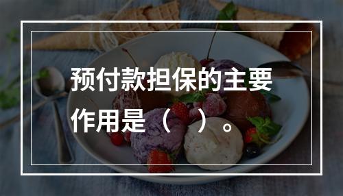 预付款担保的主要作用是（　）。