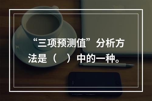 “三项预测值”分析方法是（　）中的一种。