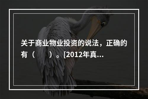 关于商业物业投资的说法，正确的有（　　）。[2012年真题