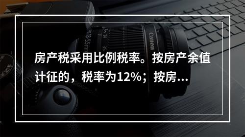 房产税采用比例税率。按房产余值计征的，税率为12%；按房产租