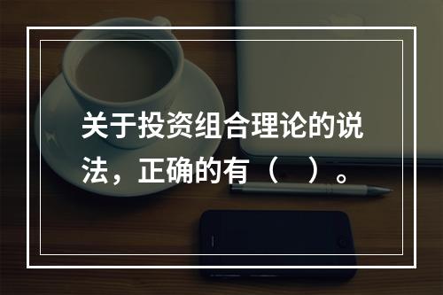 关于投资组合理论的说法，正确的有（　）。