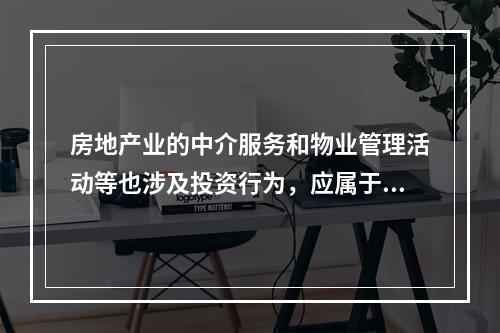 房地产业的中介服务和物业管理活动等也涉及投资行为，应属于房