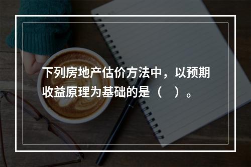 下列房地产估价方法中，以预期收益原理为基础的是（　）。