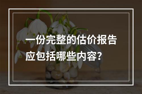 一份完整的估价报告应包括哪些内容？