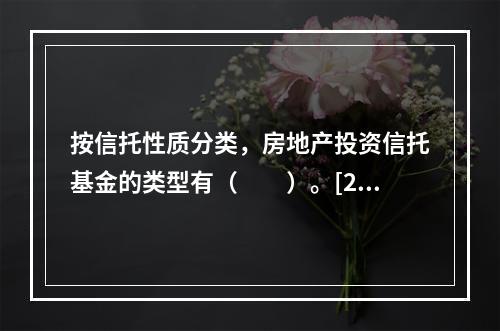 按信托性质分类，房地产投资信托基金的类型有（　　）。[20