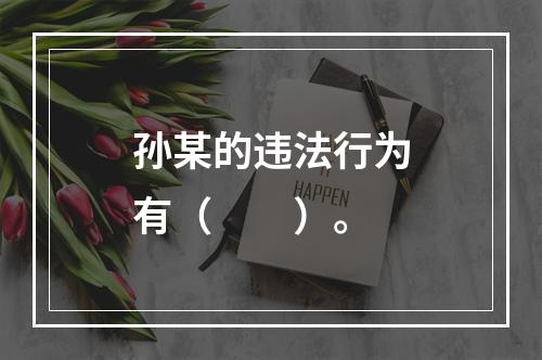 孙某的违法行为有（　　）。