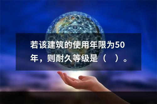 若该建筑的使用年限为50年，则耐久等级是（　）。