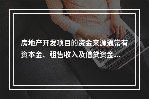 房地产开发项目的资金来源通常有资本金、租售收入及借贷资金三