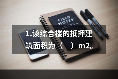 1.该综合楼的抵押建筑面积为（　）m2。