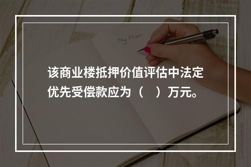 该商业楼抵押价值评估中法定优先受偿款应为（　）万元。