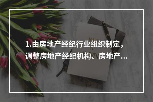 1.由房地产经纪行业组织制定，调整房地产经纪机构、房地产经纪