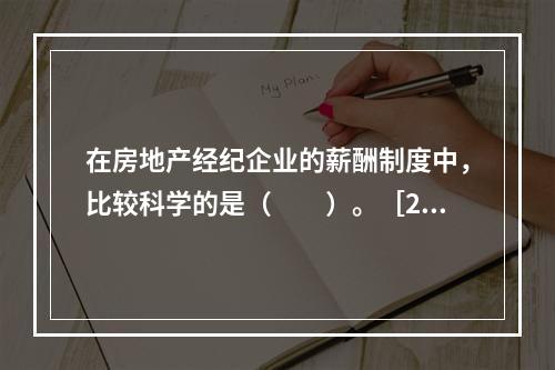 在房地产经纪企业的薪酬制度中，比较科学的是（　　）。［20